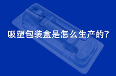 吸塑包裝盒是怎麽生產的？